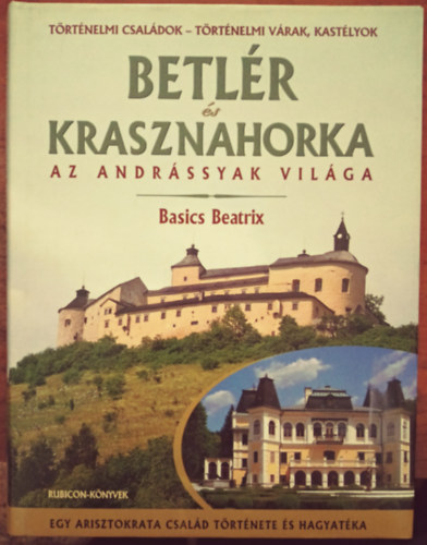 Basics Beatrix: Betlér és Krasznahorka (Az Andrássyak világa)- Egy arisztokrata család története és hagyatéka antikvár