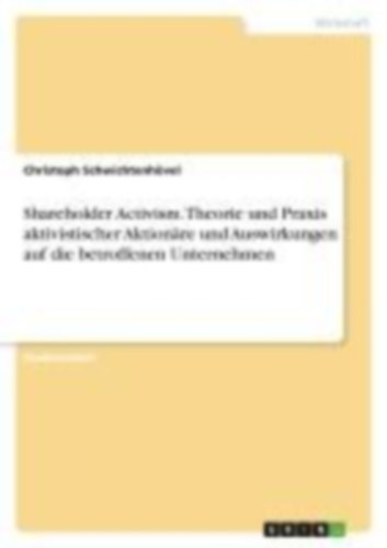Schwichtenhövel, Christoph: Shareholder Activism. Theorie und Praxis aktivistischer Aktionäre und Auswirkungen auf die betroffenen Unternehmen idegen