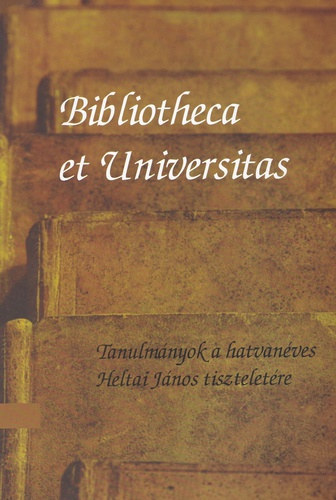 Kecskeméti Gábor (szerk.), Tasi Réka (szerk.): Bibliotheca ​et Universitas - Tanulmányok a hatvanéves Heltai János tiszteletére antikvár