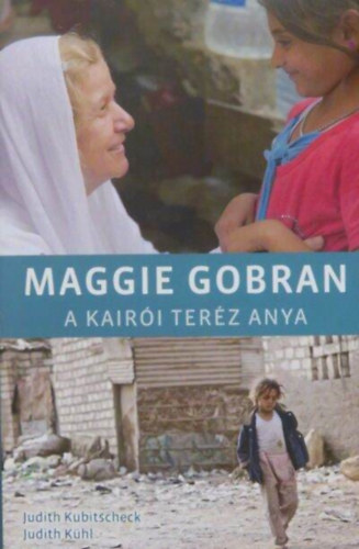 Judit Kubitscheck, Judith Kühl, Dr. Békefy Lajos (ford.): Maggie Gobran - A kairói Teréz anya (Christoph Jorda fotóival) antikvár