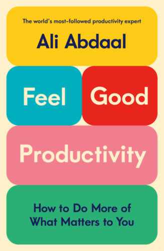 Ali Abdaal: Feel-Good Productivity: How to Do More of What Matters to You antikvár
