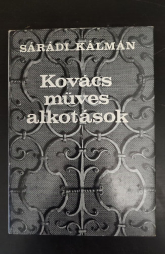Sárádi Kálmán, Graf.: Kerekes Anna, Jinda Ede (lektor): Kovácsműves alkotások (A kovácsművesség múltjáról - röviden / Napjaink kovácsműves ipara / A kovácsműves munkamódszereinek alkalmazásai / Kovácsműves alkotások kivitelezése) antikvár