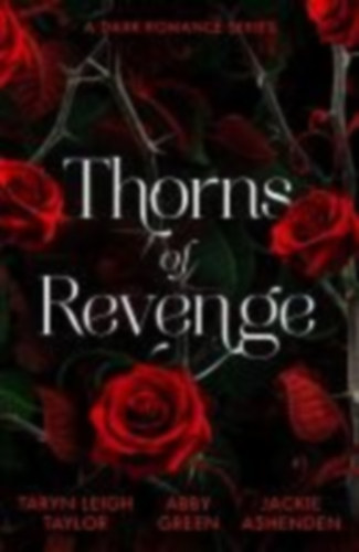 Green, Abby - Ashenden, Jackie - Taylor, Taryn Leigh: Thorns Of Revenge: A Dark Romance Series idegen