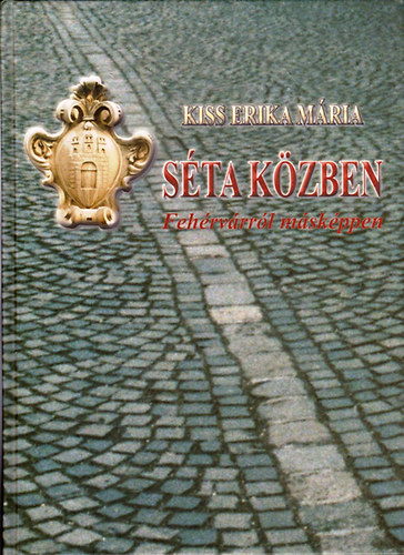 Kiss Erika Mária: Séta közben - Fehérvárról másképpen antikvár