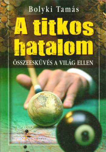 Bolyki Tamás: A titkos hatalom - Összeesküvés a világ ellen antikvár
