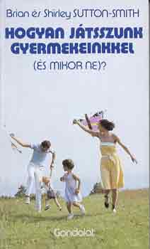 Brian & Shirley Sutton-Smith: Hogyan játsszunk gyermekeinkkel (és mikor ne)? antikvár