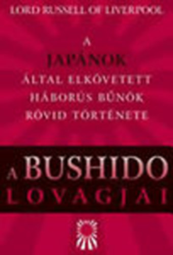 Lord Russel of Liverpool: A Bushido lovagjai - A japánok által elkövetett háborús bűnök rövid története antikvár