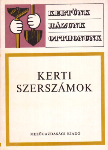 Nagy József, Schmidt Gábor, Sipos Béla, Tóth Imre: Kerti szerszámok (Kertünk, házunk, otthonunk) antikvár