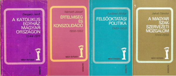 Gergely Jenő, Németh József, Ladányi Andor, Jakab Sándor: A katolikus egyház Magyarországon 1944-1971 + Értelmiség és konszolidáció (1956-1962) + Felsőoktatási politika + A magyar szakszervezeti mozgalom 1944-1950 ( 4 kötet ) könyv