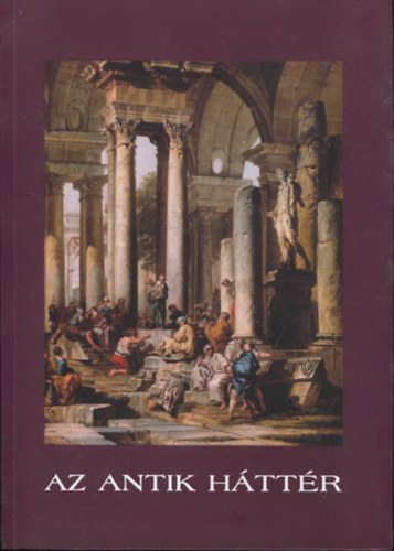 Az antik háttér - Ókori témák és motívumok az európai és magyar képzőművészetben a 16-19. századból antikvár