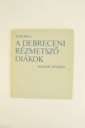 Tóth Béla: A Debreceni Rézmetsző Diákok. 61 képmelléklettel. antikvár