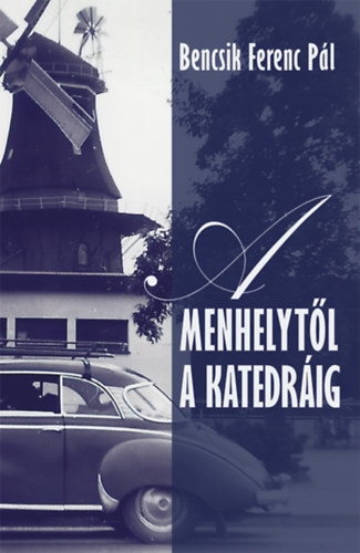Bencsik Ferenc Pál: A menhelytől a katedráig könyv