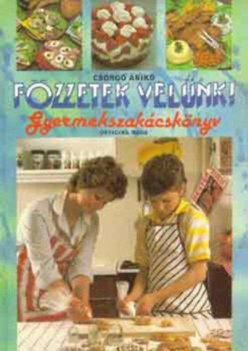 Csörgő Anikó: Főzzetek velünk!-Gyermekszakácskönyv (harmadik kiadás) antikvár
