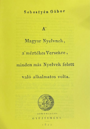 Sebestyén Gábor: A' Magyar nyelvnek, a' mértékes Versekre minden más Nyelvek felett való alkalmatos volta (hasonmás kiadás) antikvár