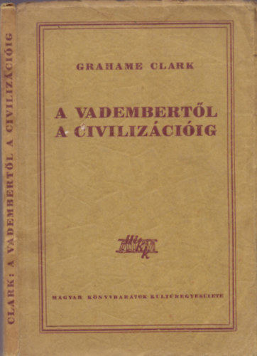 Grahame Clark: A vadembertől a civilizációig antikvár
