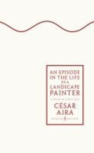 Aira, César: An Episode in the Life of a Landscape Painter idegen