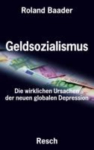 Baader, Roland: Geldsozialismus - Die wirklichen Ursachen der neuen globalen Depression idegen