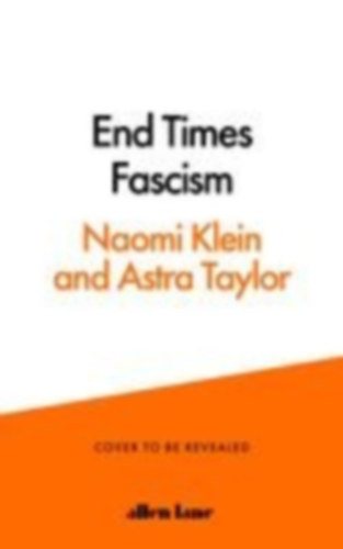 Klein, Naomi - Taylor, Astra: End Times Fascism idegen