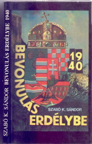 Szabó K. Sándor: Bevonulás Erdélybe (Erdély 1940. VII.2 - IX.28.) antikvár
