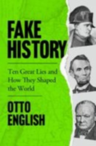 Otto English: Fake History - Ten Great Lies and How They Shaped the World / Hamis történelem – Tíz nagy hazugság és hatásuk a világ alakulására antikvár
