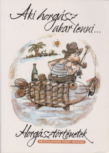 Fekete Sándor (vál.): Aki horgász akar lenni... (Horgásztörténetek) antikvár
