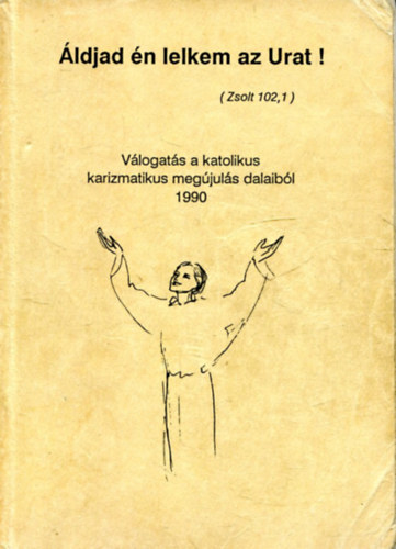 Oltárczy Lajos-Hollósy Péter-Márton Gábor: Áldjad én lelkem az Urat! Válogatás a katolikus karizmatikus megújulás dalaiból 1990 antikvár