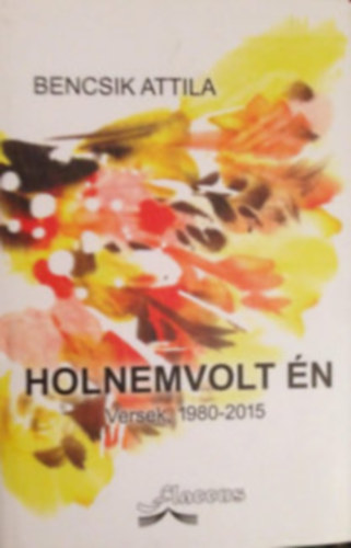 Bencsik Attila: Holnemvolt én - Dedikált! - Dedikált antikvár