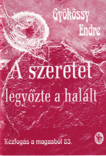 Dr. Gyökössy Endre: A szeretet legyőzte a halált (Kézfogás a magasból 83.) antikvár