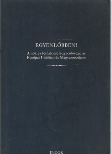 Egyenlőbben! A nők és férfiak esélyegyenlősége az Európai Unióban és Magyarországon antikvár