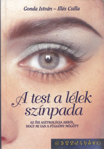 Gonda István-Illés Csilla: A test a lélek színpada (Az ősi asztrológia arról, hogy mi van a függöny mögött) antikvár