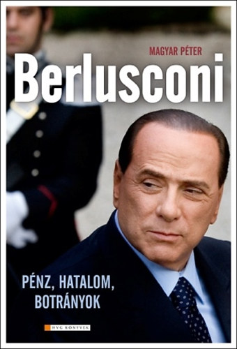 Magyar Péter: Berlusconi - Pénz, hatalom, botrányok antikvár