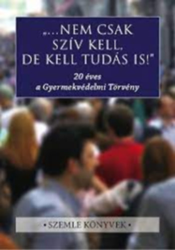 "...nem csak szív kell, de kell tudás is!"  20 ÉVES A GYERMEKVÉDELMI TÖRVÉNY antikvár