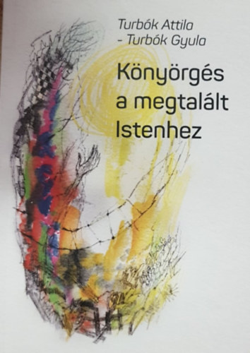 Turbók Attila, Turbók Gyula: Könyörgés a megtalált Ístenhez antikvár