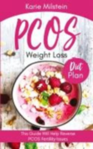 Milstein, Karie: PCOS Weight Loss Diet Plan This Guide Will Help Reverse PCOS Fertility Issues idegen