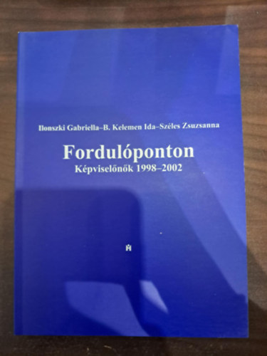 Ilonszki Gabriella, B. Kelemen Ida, Széles Zsuzsanna: Fordulóponton Képviselőnők 1998-2002 antikvár