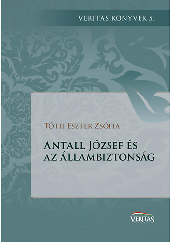 Tóth Eszter Zsófia: Antall József és az állambiztonság antikvár