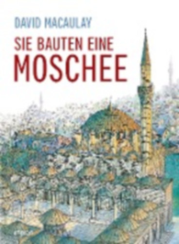 Macaulay, David: Sie bauten eine Moschee idegen