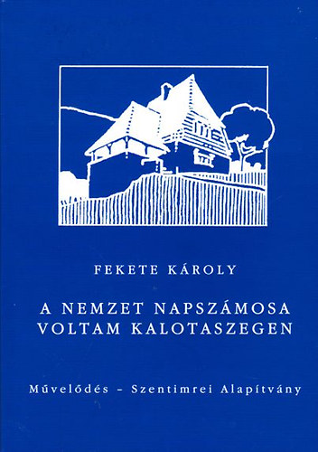 Fekete Károly: A nemzet napszámosa voltam Kalotaszegen - Önéletrajzi feljegyzések (1935-1990) könyv