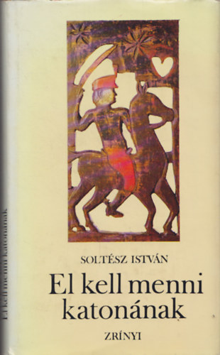 Soltész István: El kell menni katonának (A falusi ember és a régi katonáskodás) antikvár