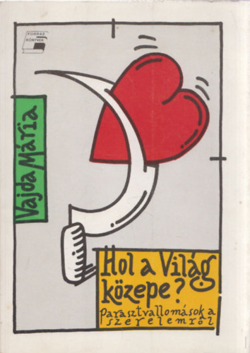 Vajda Mária: Hol a világ közepe? - Parasztvallomások a szerelemről (Forrás Könyvek) antikvár