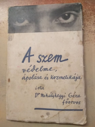 Dr. Mihályhegyi Géza: A szem védelme, ápolása és kozmetikája antikvár