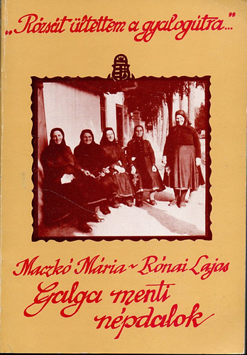 Maczkó Mária; Rónai Lajos (összeáll.): "Rózsát ültettem a gyalogútra..." - Galga menti népdalok antikvár