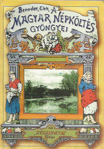 Benedek Elek: Magyar népköltés gyöngyei - A legszebb népdalok gyűjteménye (Reprint) - Benedek Elek antikvár