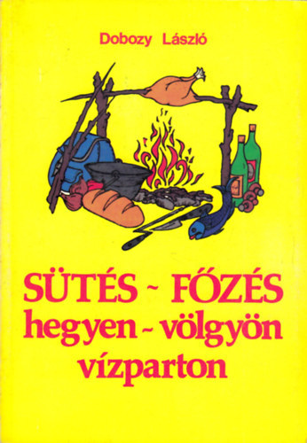 SZERZŐ Dobozy László SZERKESZTŐ Pintér Lászlóné Szamay Ilona: Sütés-főzés hegyen-völgyön, vízparton(GRAFIKUS Rofusz Ferenc Ifj. Perlai Rezső) antikvár