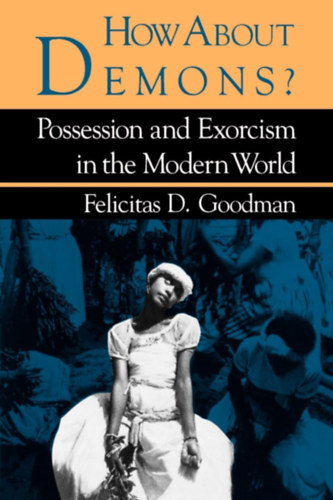 Felicitas D. Goodman: How about Demons?: Possession and Exorcism in the Modern World (Folklore Today) antikvár