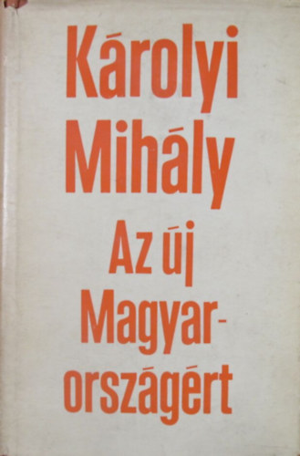 Károlyi Nihály: Az új Magyarországért (Válogatott írások és beszédek 1908-1919) antikvár