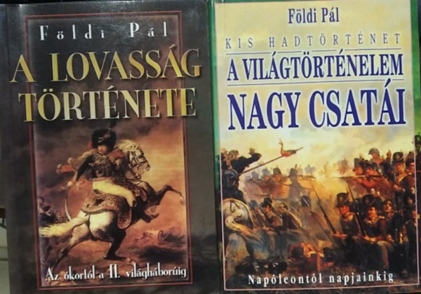 Földi Pál: 2 db Földi Pál mű: A világtörténelem nagy csatái - Napóleontól napjainkig+ A lovasság története antikvár