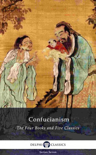 Confucius, James Legge: Delphi Collected Works of Confucius - Four Books and Five Classics of Confucianism (Illustrated) e-Könyv