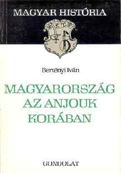 Bertényi Iván: Magyarország az Anjouk korában (magyar história) antikvár