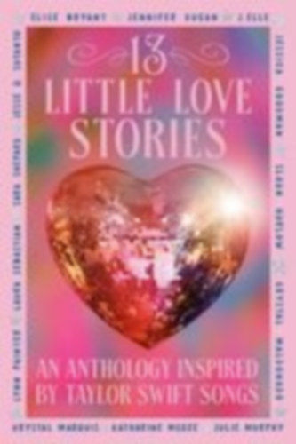 Sutanto, Jesse Q. - Shepard, Sara - Painter, Lynn - Harlow, Sloan - Marquis, Krystal - McGee, Katherine - Sebastian, Laura - Dugan, Jennifer - Maldonado, Crystal - Goodman, Jessica - Elle, J. - Murphy, Julie - Bryant, Elise: 13 Little Love Stories idegen